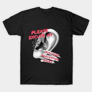 Please Excuse My Auditory Processing Issues T-Shirt